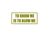 To know me is to blow me Outdoor Vinyl Wall Decal - Permanent