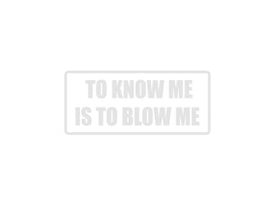 To know me is to blow me Outdoor Vinyl Wall Decal - Permanent - Fusion Decals
