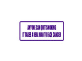 Anyone can quit cmoking it takes a real man to face cancer Outdoor Vinyl Wall Decal - Permanent