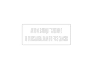Anyone can quit cmoking it takes a real man to face cancer Outdoor Vinyl Wall Decal - Permanent - Fusion Decals