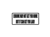 Chrome may not get you home but it can get you laid! Outdoor Vinyl Wall Decal - Permanent