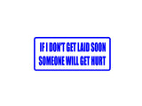If I don't get laid soon someone will get hurt Outdoor Vinyl Wall Decal - Permanent