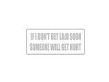 If I don't get laid soon someone will get hurt Outdoor Vinyl Wall Decal - Permanent
