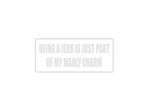 Being a jerk is just park of my manly charm Outdoor Vinyl Wall Decal - Permanent - Fusion Decals