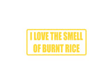 I love the smell of burnt rice Outdoor Vinyl Wall Decal - Permanent