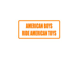 American boys ride american toys Outdoor Vinyl Wall Decal - Permanent
