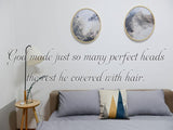 God made just so many perfect heads the rest he covered with hair.   Car or Wall Vinyl Decal - Fusion Decals