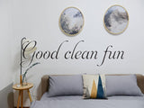 Good clean fun  Car or Wall Vinyl Decal - Fusion Decals