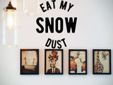 Eat My Snow Dust  Vinyl Wall Decal - Car or Wall Decal - Fusion Decals