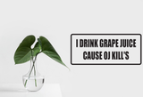 I Drink Grape Juice Cause OJ Kill's Wall Decal - Removable - Fusion Decals