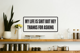 My Life is Shit But Hey Thanks for Asking Wall Decal - Removable - Fusion Decals