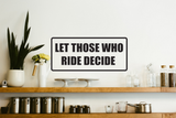Let Those Who Ride Decide Wall Decal - Removable - Fusion Decals