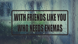 With Friends Like You Who Needs Enemas Wall Decal - Removable - Fusion Decals