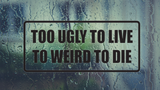 Too Ugly To Live To Weird To Die Wall Decal - Removable - Fusion Decals