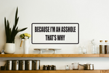 Because I'm An Asshole That's Why Wall Decal - Removable - Fusion Decals