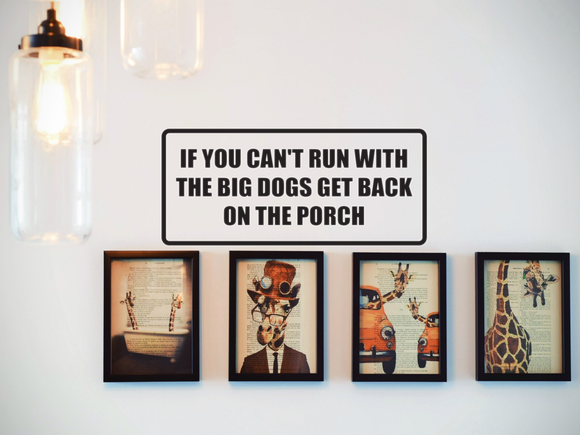 If You Can't Run With The Big Dogs Get Back on The Porch Wall Decal - Removable - Fusion Decals