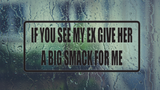 If You See My Ex Give Her A Big Smack For Me Wall Decal - Removable - Fusion Decals