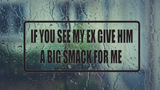 I You See My Ex Give Him A Big Smack For Me Wall Decal - Removable - Fusion Decals