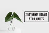 Zero to Sixty in About 5-10 Minutes Wall Decal - Removable - Fusion Decals