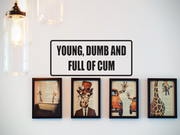 Young, Dumb and Full of Cum Wall Decal - Removable - Fusion Decals