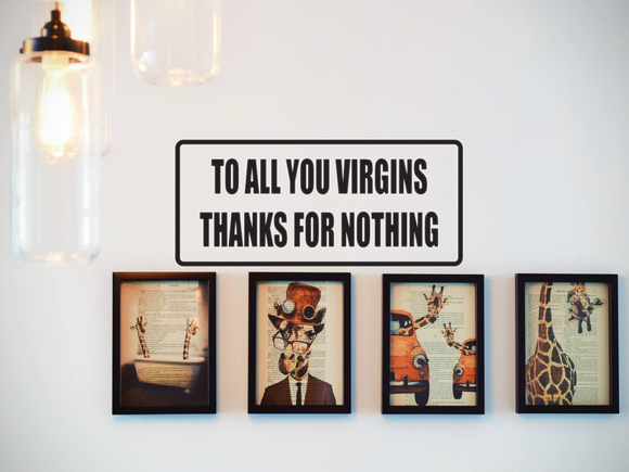 To All You Virgins Thanks for Nothing Wall Decal - Removable - Fusion Decals