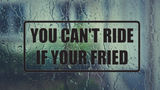You Can't Ride If your Fried Wall Decal - Removable - Fusion Decals
