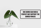 One Bomb Can Ruin a Perfect Day Support the Armed Forces Wall Decal - Removable - Fusion Decals
