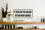 If you're Not the Lead Dog the View Never Changes Wall Decal - Removable - Fusion Decals