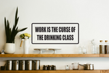 Work is the Curse of the Drinking Glass Wall Decal - Removable - Fusion Decals
