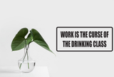 Work is the Curse of the Drinking Glass Wall Decal - Removable - Fusion Decals
