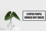 Stupid People Should Not Breed Wall Decal - Removable - Fusion Decals