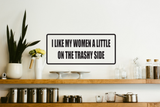 I like my Women a Little on the Trashy Side Wall Decal - Removable - Fusion Decals