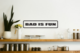 Bad is Fun Wall Decal - Removable - Fusion Decals