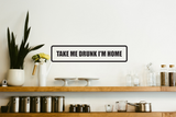 Take me Drunk I'm Home Wall Decal - Removable - Fusion Decals