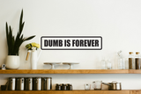 Dumb is Forever Wall Decal - Removable - Fusion Decals