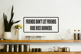 Friends don't let Friends Ride Rice Burners Wall Decal - Removable - Fusion Decals