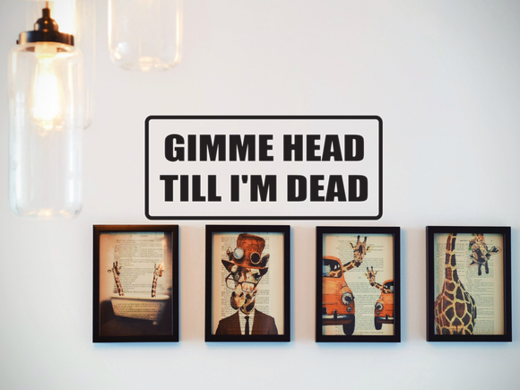 Gimme Head till Im Dead Wall Decal - Removable - Fusion Decals