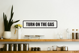 Turn on the Gas Wall Decal - Removable - Fusion Decals