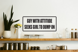 Guy with Attitude Seeks Girl to Dump On Wall Decal - Removable - Fusion Decals