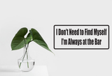 I Don't Need To Find My Self Sticker Decal Vinyl 14" Long-Wide Choose Any Color Wall Decal - Removable - Fusion Decals