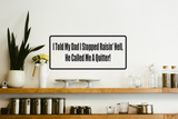 I Told My Dad I Stopped Raisin' Hell, He Called Me A Quitter Wall Decal - Removable - Fusion Decals