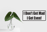 I Don'T Get Mad I Get Even! Wall Decal - Removable - Fusion Decals