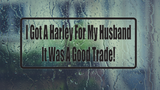 I Got A Harley For My Husband It Was A Good Trade! Wall Decal - Removable - Fusion Decals