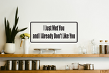 I Just Met You And I Already Don'T Like You Wall Decal - Removable - Fusion Decals