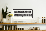 I Live In My Own Little World But It'S Ok, They Know Me Here Wall Decal - Removable - Fusion Decals