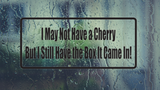 I May Not Have A Cherry But I Still Have The Box It Came In Wall Decal - Removable - Fusion Decals