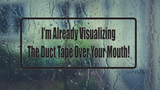 I'M Already Visualizing The Duct Tape Over Your Mouth Wall Decal - Removable - Fusion Decals