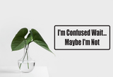 I'M Confused Wait?aybe I'M Not Wall Decal - Removable - Fusion Decals