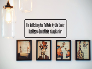 I'M Not Asking You To Make My Life Easier But Please Don'T Make It Any Harder Wall Decal - Removable - Fusion Decals