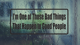 I'M One Of Those Bad Things That Happen To Good People Wall Decal - Removable - Fusion Decals